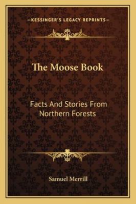 The Moose Book: Facts And Stories From Northern... 1163111147 Book Cover