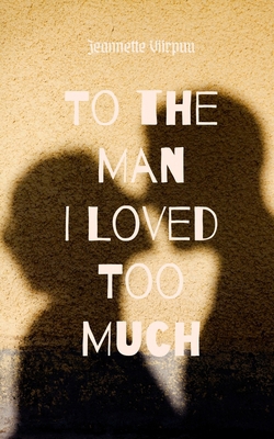 To the Man I Loved Too Much 991675943X Book Cover