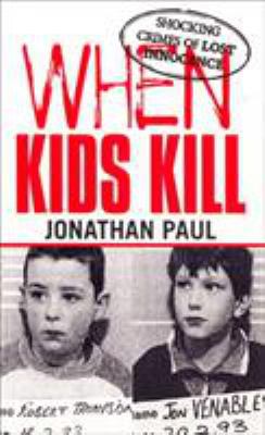 When Kids Kill: Shocking Crimes of Lost Innocence 0753507587 Book Cover