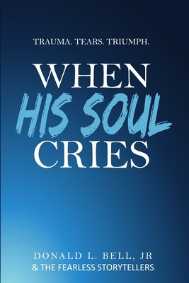 When His Soul Cries: Trauma. Tears. Triumph. B0C1JBHX5C Book Cover