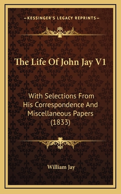 The Life of John Jay V1: With Selections from H... 1164449923 Book Cover