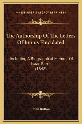 The Authorship Of The Letters Of Junius Elucida... 1169266452 Book Cover