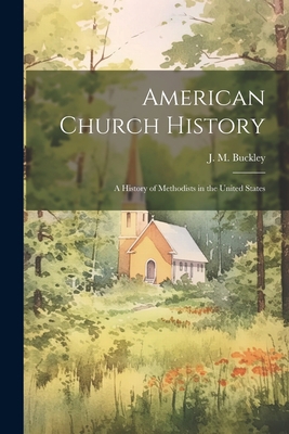 American Church History: A History of Methodist... 1022157906 Book Cover