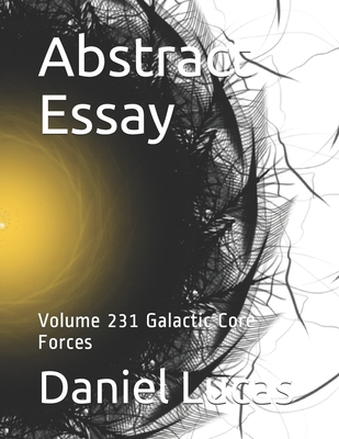 Abstract Essay: Volume 231 Galactic Core Forces            Book Cover