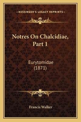 Notres On Chalcidiae, Part 1: Eurytomidae (1871) [Latin] 1164852876 Book Cover