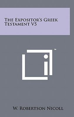 The Expositor's Greek Testament V5 1258050927 Book Cover