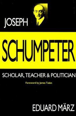 Joseph Schumpeter: Scholar, Teacher and Politician 0300038763 Book Cover