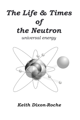 The Life & Times of the Neutron: Universal Energy 1082394793 Book Cover