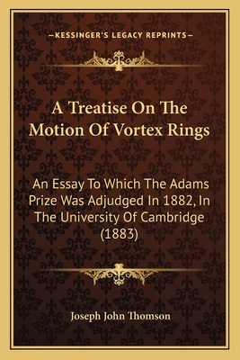 A Treatise On The Motion Of Vortex Rings: An Es... 1164852515 Book Cover