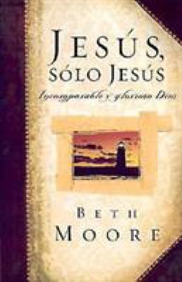 Jesus, Solo Jesus: Incomparable y Glorioso Dios... 0805427902 Book Cover
