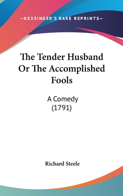The Tender Husband Or The Accomplished Fools: A... 1436539773 Book Cover