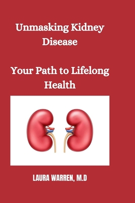 Unmasking Kidney Disease: Your Path to Lifelong... B0CHL1FMMB Book Cover