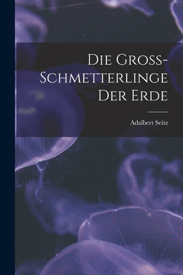 Die Gross-Schmetterlinge der Erde [German] B0BQ3YYWFP Book Cover
