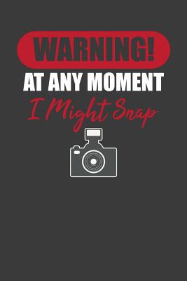 Warning! At Any Moment I Might Snap: Photograph... 1083095757 Book Cover