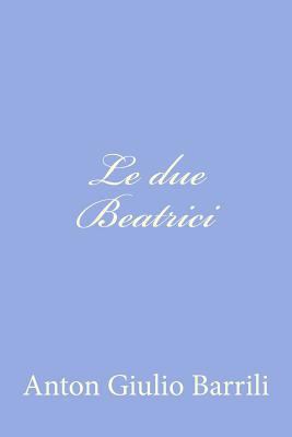 Le due Beatrici [Italian] 1478245662 Book Cover