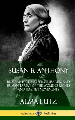 Susan B. Anthony: Biography of a Rebel, Crusade... 035974284X Book Cover