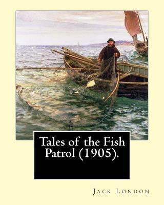 Tales of the Fish Patrol (1905). By: Jack Londo... 1542777321 Book Cover