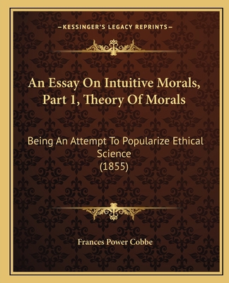 An Essay On Intuitive Morals, Part 1, Theory Of... 1164570145 Book Cover