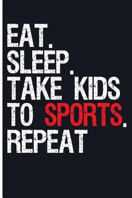 Eat. Sleep. Take Kids to Sports. Repeat 1719983046 Book Cover