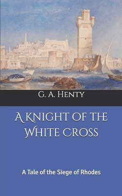 A Knight of the White Cross: A Tale of the Sieg... B08762T2W3 Book Cover