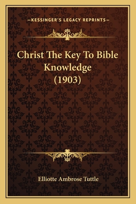 Christ The Key To Bible Knowledge (1903) 1165370026 Book Cover