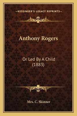 Anthony Rogers: Or Led By A Child (1883) 1166442322 Book Cover