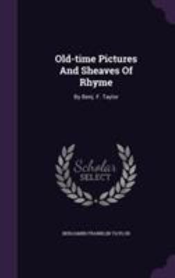 Old-time Pictures And Sheaves Of Rhyme: By Benj... 1354777158 Book Cover