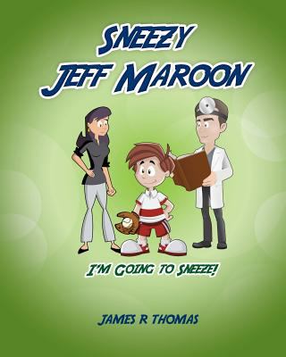 Sneezy Jeff Maroon: I'm Going to Sneeze! 1507613393 Book Cover