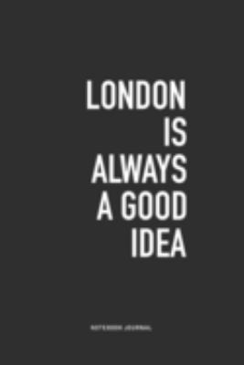 London Is Always A Good Idea: A 6x9 Inch Journal Notebook Diary With A Bold Text Font Slogan On A Matte Cover and 120 Blank Lined Pages