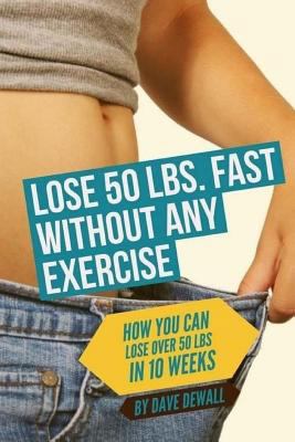 Lose 50 Lbs. Fast Without Any Exercise: How You... 1978463863 Book Cover