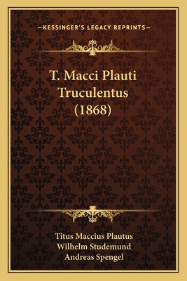 T. Macci Plauti Truculentus (1868) [Latin] 1165767643 Book Cover