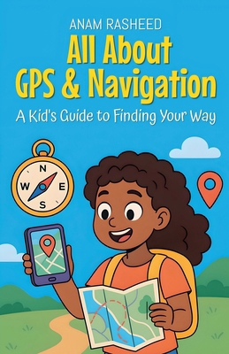 All About GPS & Navigation: A Kid's Guide to Fi... B0FQLRGWWG Book Cover