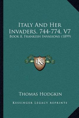 Italy And Her Invaders, 744-774, V7: Book 8, Fr... 1166618218 Book Cover