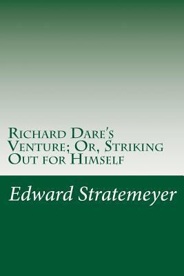 Richard Dare's Venture; Or, Striking Out for Hi... 1500987492 Book Cover