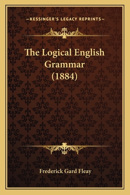 The Logical English Grammar (1884) 1165074540 Book Cover