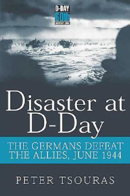 Disaster at D-Day: The Germans Defeat the Allie... 1853676039 Book Cover