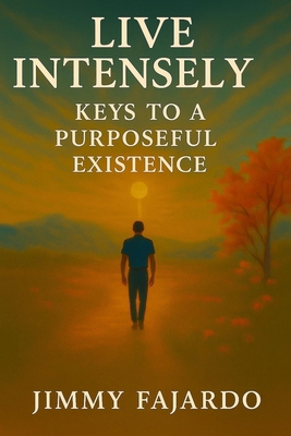 Live Intensely: Keys to a Purposeful Existence B0CZKZNZ3M Book Cover