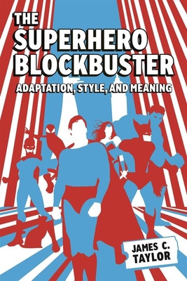 Superhero Blockbuster: Adaptation, Style, and M... 1496856775 Book Cover