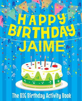 Happy Birthday Jaime - The Big Birthday Activit... 1720988951 Book Cover