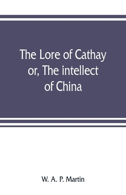 The lore of Cathay: or, The intellect of China 9353807670 Book Cover