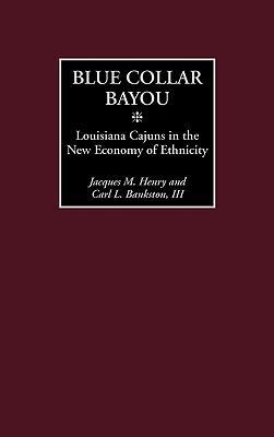 Blue Collar Bayou: Louisiana Cajuns in the New ... 0275978176 Book Cover