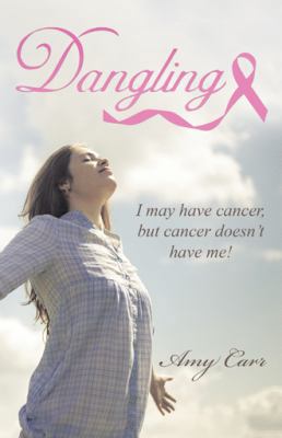 Dangling: I may have cancer, but cancer doesn't... 1512728748 Book Cover