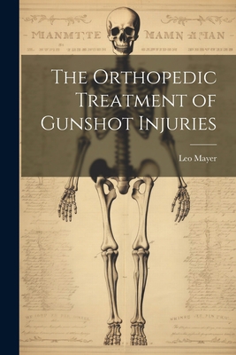 The Orthopedic Treatment of Gunshot Injuries 1021449458 Book Cover