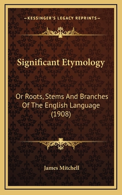 Significant Etymology: Or Roots, Stems And Bran... 1164438948 Book Cover