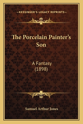 The Porcelain Painter's Son: A Fantasy (1898) 1165591588 Book Cover