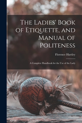 The Ladies' Book of Etiquette, and Manual of Po... 1015404650 Book Cover