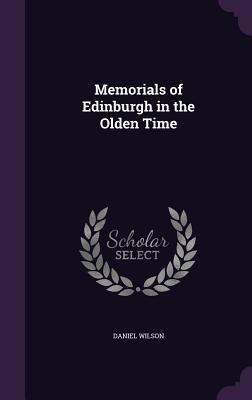 Memorials of Edinburgh in the Olden Time 1357635915 Book Cover