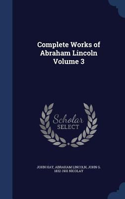 Complete Works of Abraham Lincoln Volume 3 1340207478 Book Cover