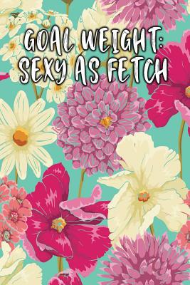 Goal Weight: Sexy as Fetch: Keto Diet Diary 1090446373 Book Cover