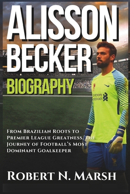 Alisson Becker Biography: From Brazilian Roots ... B0DHQM4DX5 Book Cover